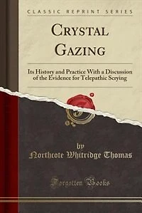 Crystal Gazing: Its History and Practice With a Discussion of the Evidence for Telepathic Scrying (Classic Reprint)