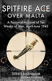 Malta Spitfire Pilot: A Personal Account Of Ten Weeks War, April-june 1942