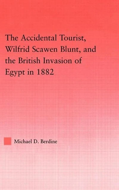 the Accidental Tourist, Wilfrid Scawen Blunt, and British Invasion of Egypt 1882
