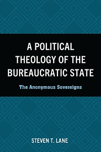 A Political Theology of The Bureaucratic State: Anonymous Sovereigns