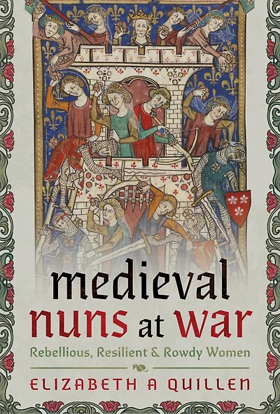 Medieval Nuns at War: Rebellious, Resilient and Rowdy Women