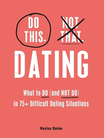 Do This, NOT That: Dating: What to (and Do) 75+ Difficult Dating Situations