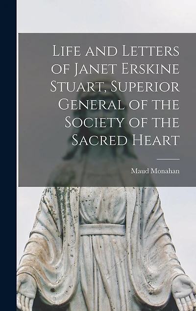 Life and Letters of Janet Erskine Stuart, Superior General of the Society of the Sacred Heart