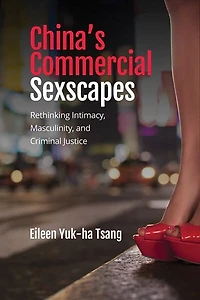 China's Commercial Sexscapes: Rethinking Intimacy, Masculinity, And Criminal Justice