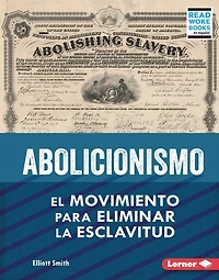 Abolicionismo (Abolitionism): El Movimiento Para Eliminar La Esclavitud (the Movement to End Slavery)