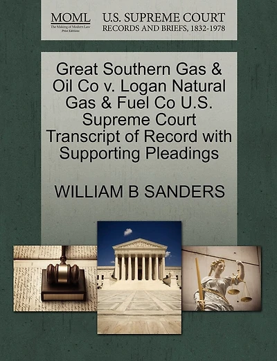 Great Southern Gas & Oil Co V. Logan Natural Gas & Fuel Co U.s. Supreme Court Transcript Of Record With Supporting Pleadings