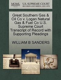 Great Southern Gas & Oil Co V. Logan Natural Gas & Fuel Co U.s. Supreme Court Transcript Of Record With Supporting Pleadings