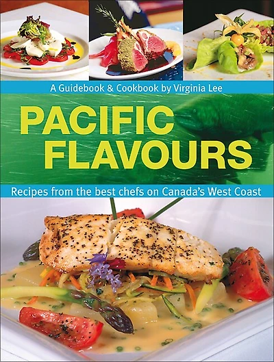 Pacific Flavours: Third Edition,Recipes from the best chefs on Canada's West Coast