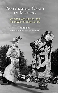Performing Craft Mexico: Artisans, Aesthetics, and the Power of Translation