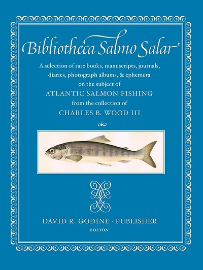 Bibliotheca Salmo Salar: A Selection of Rare Books, Manuscripts, Journals, Diaries, Photograph Albums, & Ephemera on the Subject of Atlantic Salmon Fishing