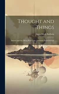 Thought and Things: Interest and Art, Being Real Logic. I. Genetic Epistomology