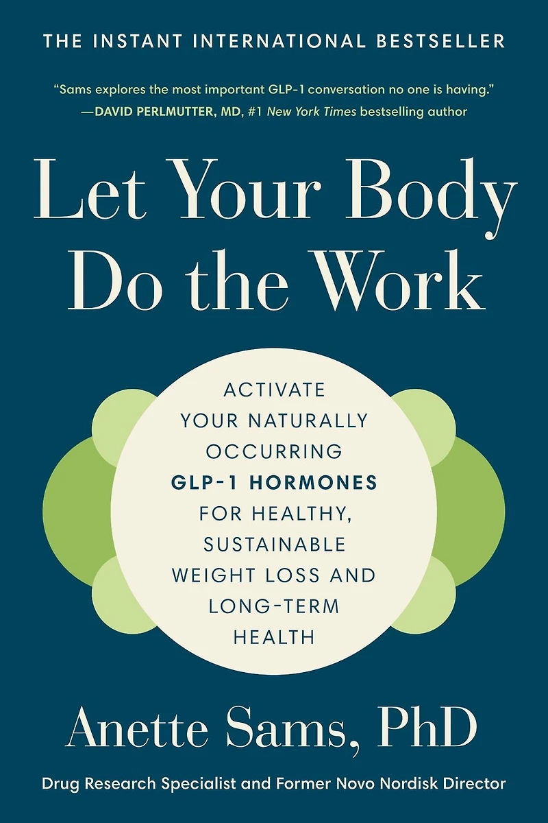 Let Your Body Do the Work: Activate Naturally Occurring GLP-1 Hormones for Healthy, Sustainable Weight Loss and Long-Term Health