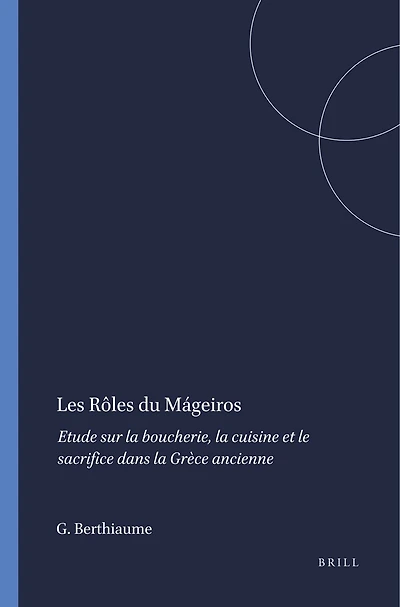 Les Rôles du Mágeiros: Etude sur la boucherie, la cuisine et le sacrifice dans la Grèce ancienne