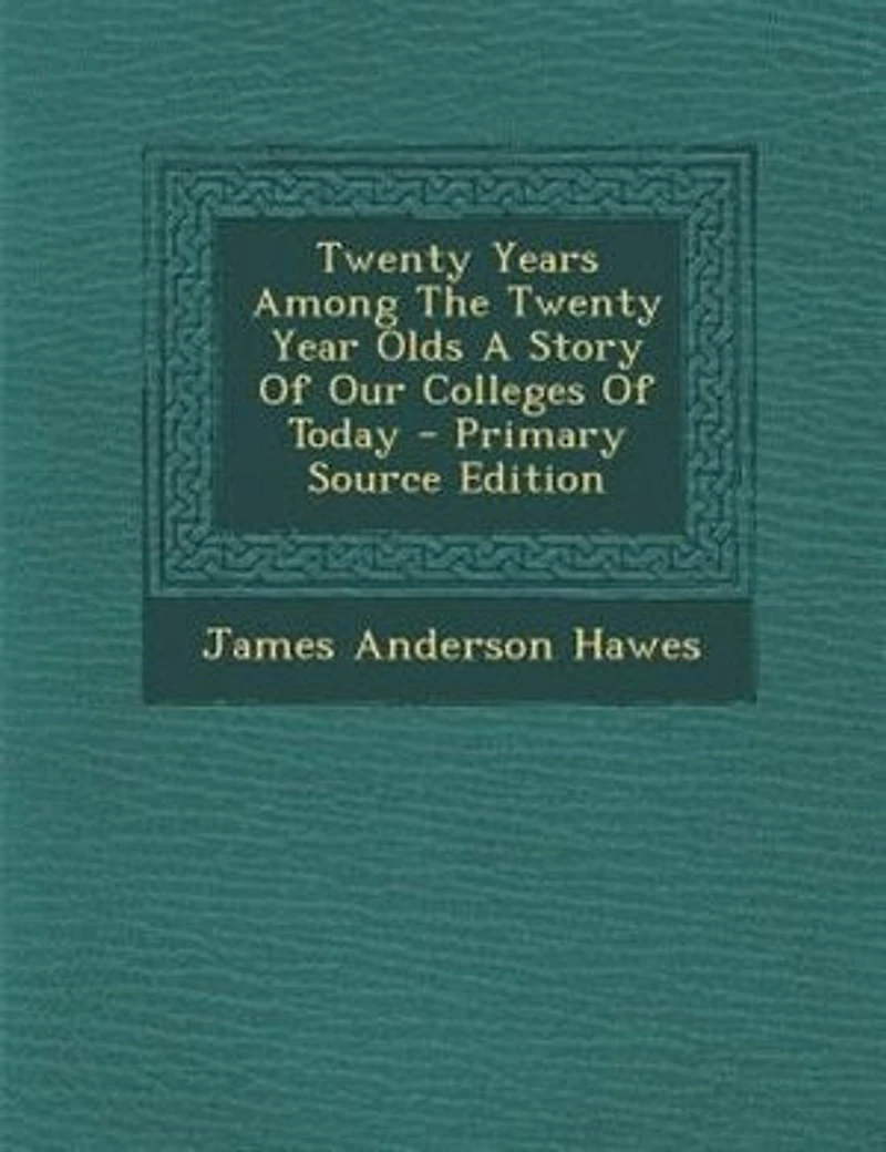 Twenty Years Among The Year Olds A Story Of Our Colleges Today - Primary Source Edition