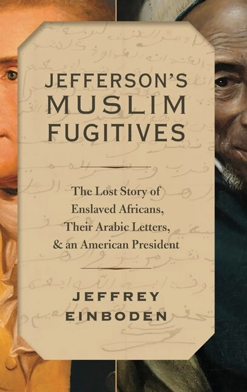 Jefferson's Muslim Fugitives: The Lost Story Of Enslaved Africans, Their Arabic Letters, And An American President