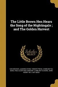 the Little Brown Hen Hears Song of Nightingale, And, Golden Harvest (Classic Reprint)