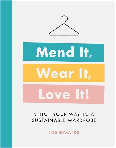 Mend It, Wear Love It!: Stitch Your Way To A Sustainable Wardrobe