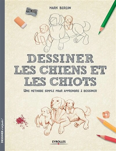 Dessiner les chiens et les chiots : une méthode simple pour apprendre à dessiner: une méthode simple pour apprendre à dessiner