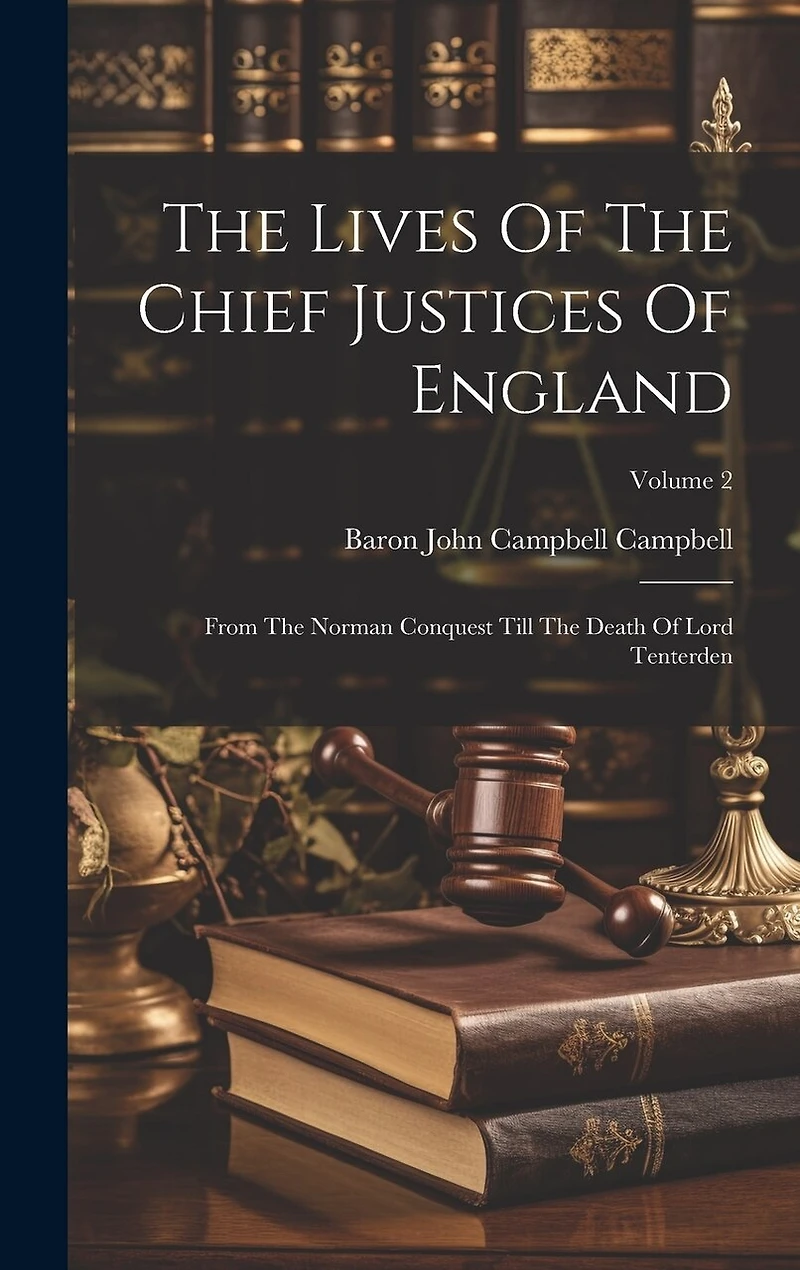 The Lives Of The Chief Justices Of England: From The Norman Conquest Till The Death Of Lord Tenterden; Volume 2