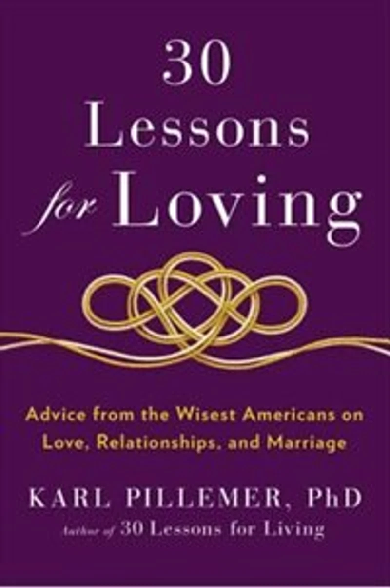 30 Lessons for Loving: Advice from the Wisest Americans on Love, Relationships, and Marriage