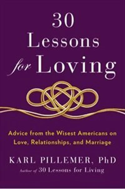 30 Lessons for Loving: Advice from the Wisest Americans on Love, Relationships, and Marriage