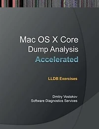 Accelerated Mac OS X Core Dump Analysis: Lldb Exercises