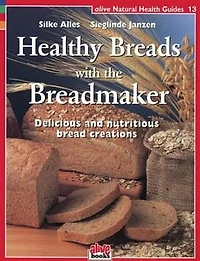 Healthy Breads with the Breadmaker: Delicious and nutritious bread creations