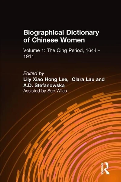 Biographical Dictionary of Chinese Women: v. 1: The Qing Period, 1644-1911: 1644-1911