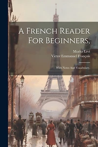 A French Reader For Beginners,: With Notes And Vocabulary,