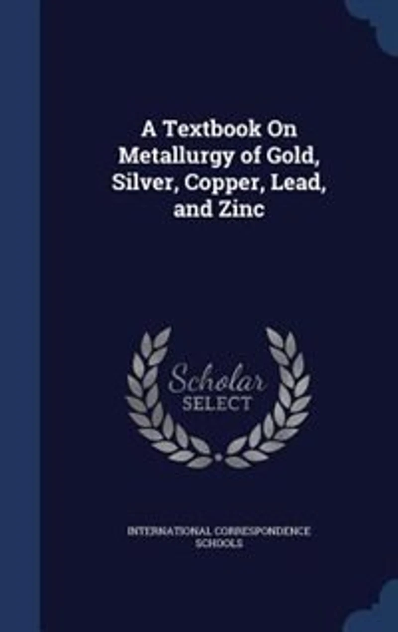 A Textbook On Metallurgy of Gold, Silver, Copper, Lead, and Zinc