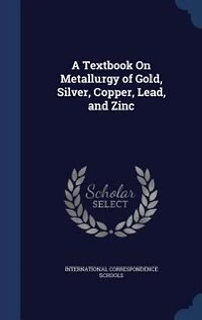 A Textbook On Metallurgy of Gold, Silver, Copper, Lead, and Zinc