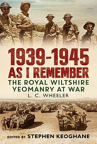 1939-1945 As I Remember: The Royal Wiltshire Yeomanry at War