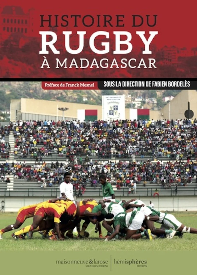 Histoires du rugby à Madagascar: 1900-2023, des origines aux tournées des Makis en France