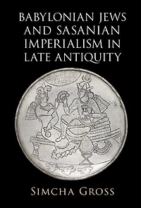 Babylonian Jews and Sasanian Imperialism Late Antiquity