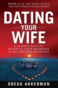 Dating Your Wife: A 10-Date Plan to Reignite Your Marriage as an Awesome Husband