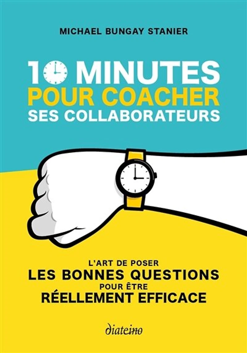 10 minutes pour coacher ses collaborateurs: l'art de poser les bonnes questions être réellement efficace