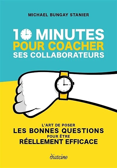 10 minutes pour coacher ses collaborateurs: l'art de poser les bonnes questions être réellement efficace