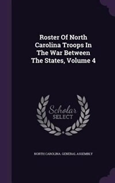 Roster Of North Carolina Troops The War Between States, Volume 4