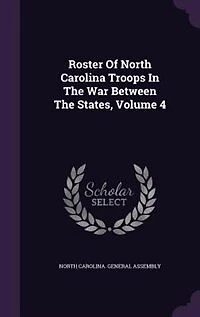 Roster Of North Carolina Troops The War Between States, Volume 4