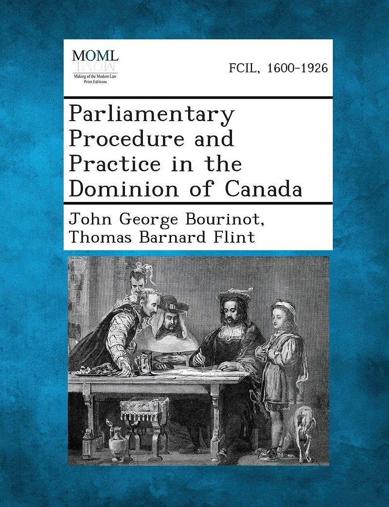 Parliamentary Procedure and Practice the Dominion of Canada (Classic Reprint)