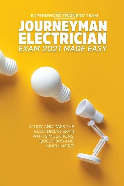 Journeyman Electrician Exam 2021 Made Easy: Study And Pass The Electrician Exam With Simulations, Questions And Much More!