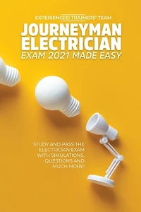 Journeyman Electrician Exam 2021 Made Easy: Study And Pass The Electrician Exam With Simulations, Questions And Much More!
