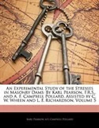 An Experimental Study of the Stresses in Masonry Dams: By Karl Pearson, F.R.S., and A. F. Campbell Pollard, Assisted by C. W. Wheen and L. F. Richardson,