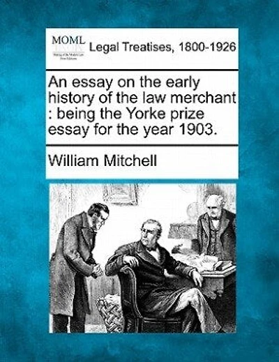 An Essay On The Early History Of The Law Merchant: Being The Yorke Prize Essay For The Year 1903.