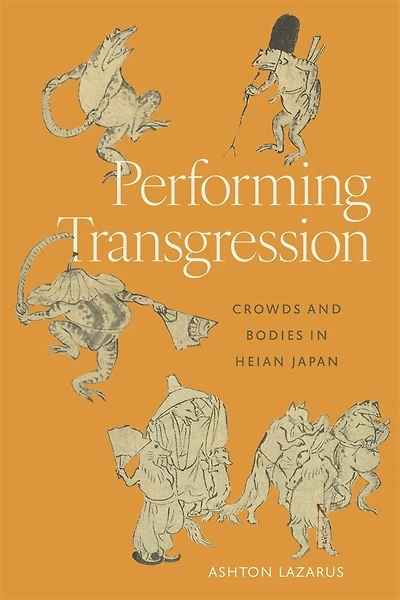 Performing Transgression: Crowds and Bodies Heian Japan