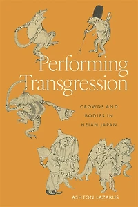 Performing Transgression: Crowds and Bodies Heian Japan