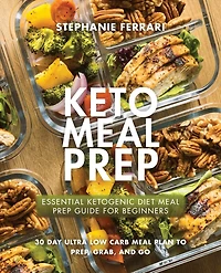 Keto Meal Prep: Essential Ketogenic Diet Meal Prep Guide For Beginners - 30 Day Ultra Low Carb Meal Plan to Prep, G