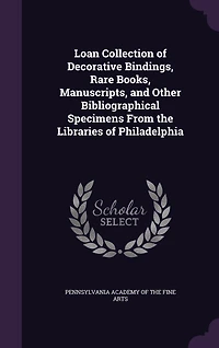 Loan Collection of Decorative Bindings, Rare Books, Manuscripts, and Other Bibliographical Specimens From the Libraries of Philadelphia