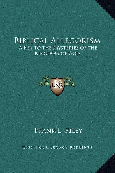 Biblical Allegorism: A Key To The Mysteries Of The Kingdom Of God