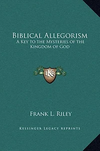 Biblical Allegorism: A Key To The Mysteries Of The Kingdom Of God